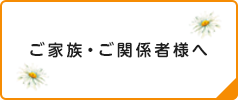 ご家族・ご関係者様へ